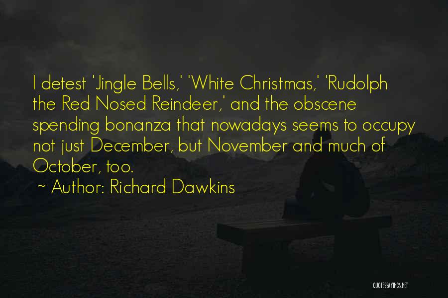 Richard Dawkins Quotes: I Detest 'jingle Bells,' 'white Christmas,' 'rudolph The Red Nosed Reindeer,' And The Obscene Spending Bonanza That Nowadays Seems To