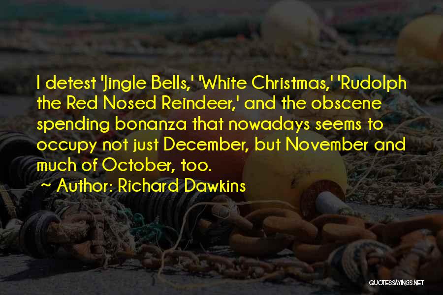 Richard Dawkins Quotes: I Detest 'jingle Bells,' 'white Christmas,' 'rudolph The Red Nosed Reindeer,' And The Obscene Spending Bonanza That Nowadays Seems To
