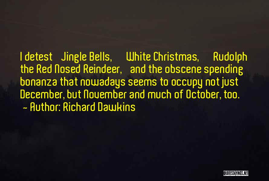 Richard Dawkins Quotes: I Detest 'jingle Bells,' 'white Christmas,' 'rudolph The Red Nosed Reindeer,' And The Obscene Spending Bonanza That Nowadays Seems To