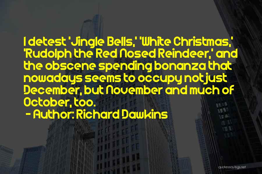 Richard Dawkins Quotes: I Detest 'jingle Bells,' 'white Christmas,' 'rudolph The Red Nosed Reindeer,' And The Obscene Spending Bonanza That Nowadays Seems To