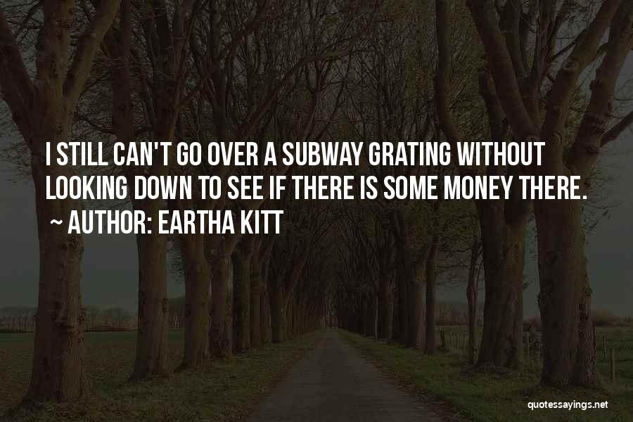 Eartha Kitt Quotes: I Still Can't Go Over A Subway Grating Without Looking Down To See If There Is Some Money There.
