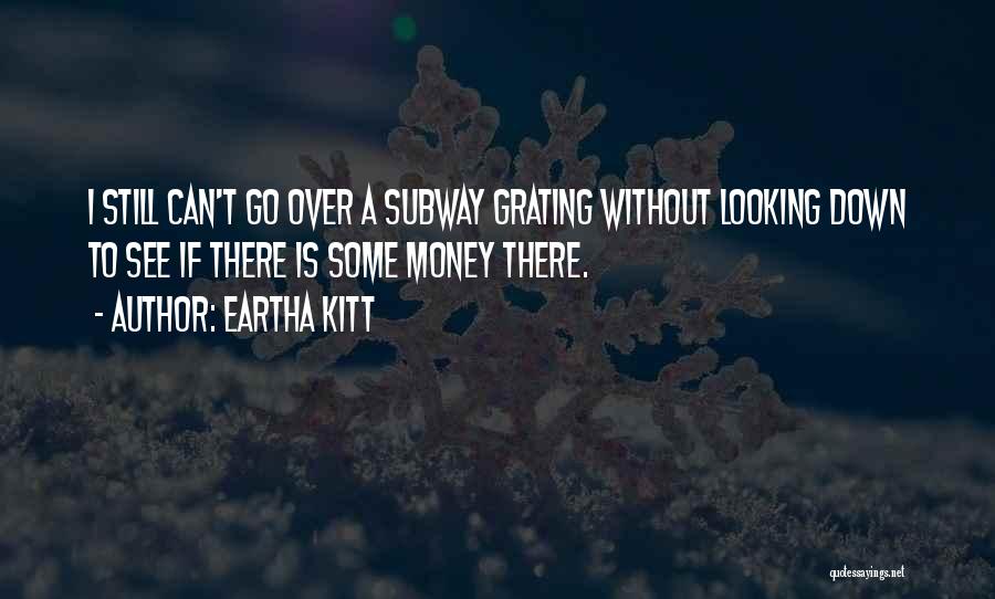 Eartha Kitt Quotes: I Still Can't Go Over A Subway Grating Without Looking Down To See If There Is Some Money There.