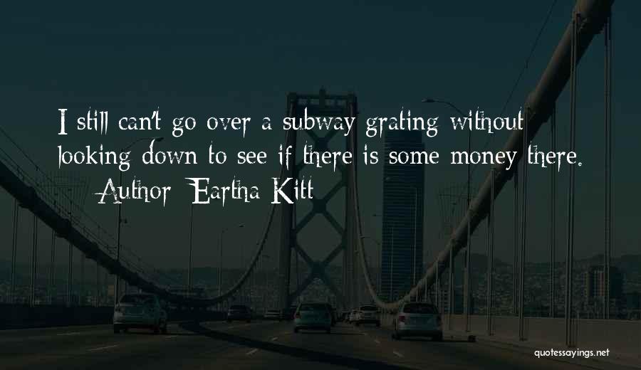 Eartha Kitt Quotes: I Still Can't Go Over A Subway Grating Without Looking Down To See If There Is Some Money There.