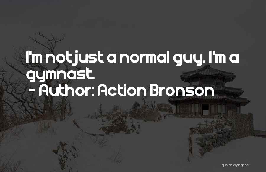 Action Bronson Quotes: I'm Not Just A Normal Guy. I'm A Gymnast.