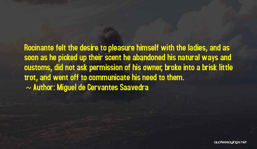 Miguel De Cervantes Saavedra Quotes: Rocinante Felt The Desire To Pleasure Himself With The Ladies, And As Soon As He Picked Up Their Scent He