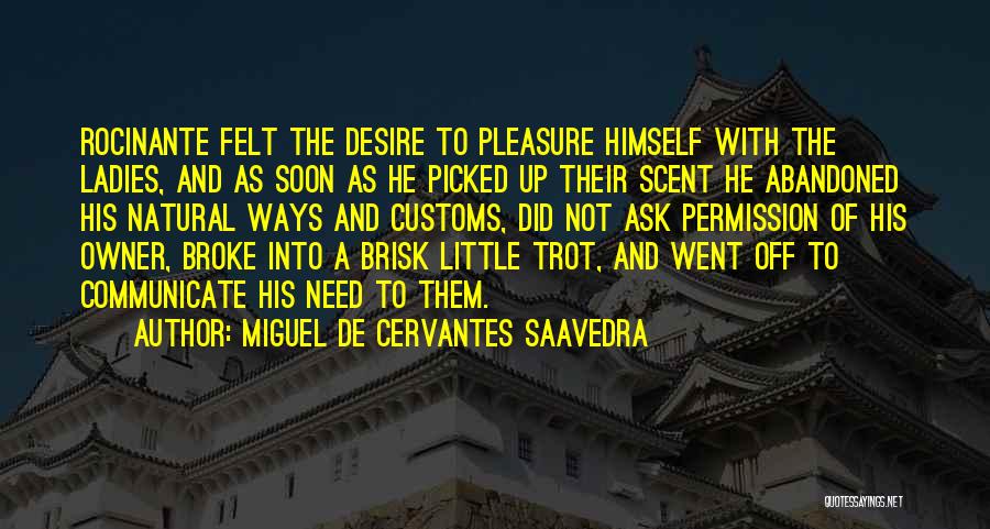 Miguel De Cervantes Saavedra Quotes: Rocinante Felt The Desire To Pleasure Himself With The Ladies, And As Soon As He Picked Up Their Scent He
