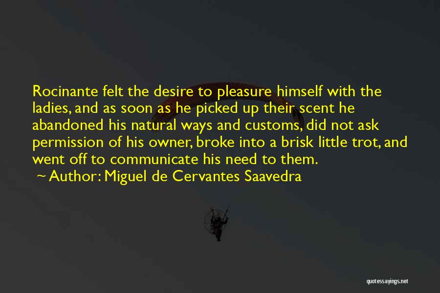 Miguel De Cervantes Saavedra Quotes: Rocinante Felt The Desire To Pleasure Himself With The Ladies, And As Soon As He Picked Up Their Scent He