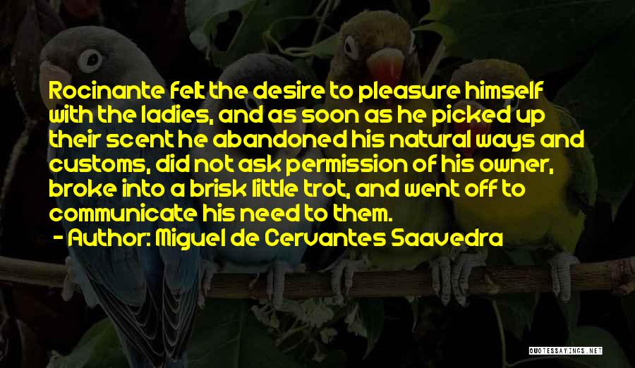 Miguel De Cervantes Saavedra Quotes: Rocinante Felt The Desire To Pleasure Himself With The Ladies, And As Soon As He Picked Up Their Scent He