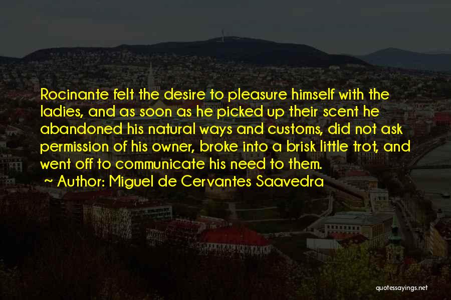 Miguel De Cervantes Saavedra Quotes: Rocinante Felt The Desire To Pleasure Himself With The Ladies, And As Soon As He Picked Up Their Scent He
