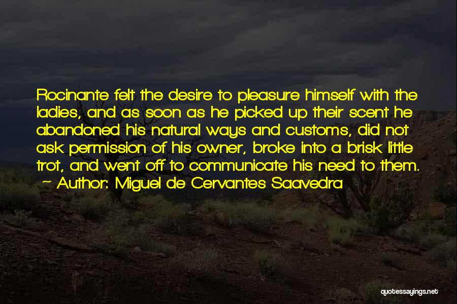 Miguel De Cervantes Saavedra Quotes: Rocinante Felt The Desire To Pleasure Himself With The Ladies, And As Soon As He Picked Up Their Scent He