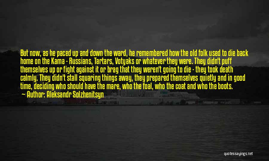 Aleksandr Solzhenitsyn Quotes: But Now, As He Paced Up And Down The Ward, He Remembered How The Old Folk Used To Die Back