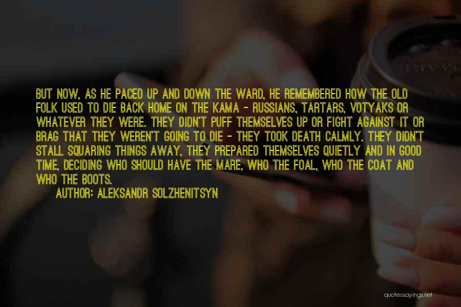 Aleksandr Solzhenitsyn Quotes: But Now, As He Paced Up And Down The Ward, He Remembered How The Old Folk Used To Die Back