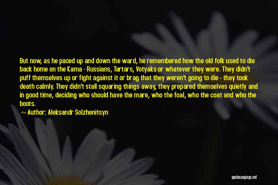 Aleksandr Solzhenitsyn Quotes: But Now, As He Paced Up And Down The Ward, He Remembered How The Old Folk Used To Die Back