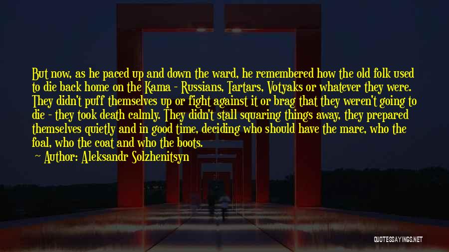 Aleksandr Solzhenitsyn Quotes: But Now, As He Paced Up And Down The Ward, He Remembered How The Old Folk Used To Die Back