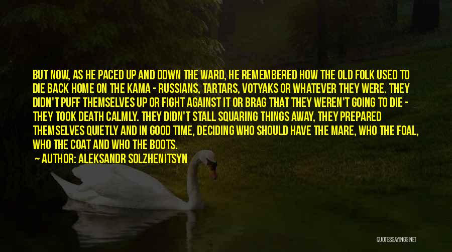 Aleksandr Solzhenitsyn Quotes: But Now, As He Paced Up And Down The Ward, He Remembered How The Old Folk Used To Die Back