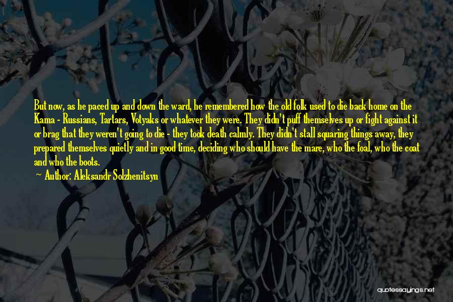 Aleksandr Solzhenitsyn Quotes: But Now, As He Paced Up And Down The Ward, He Remembered How The Old Folk Used To Die Back