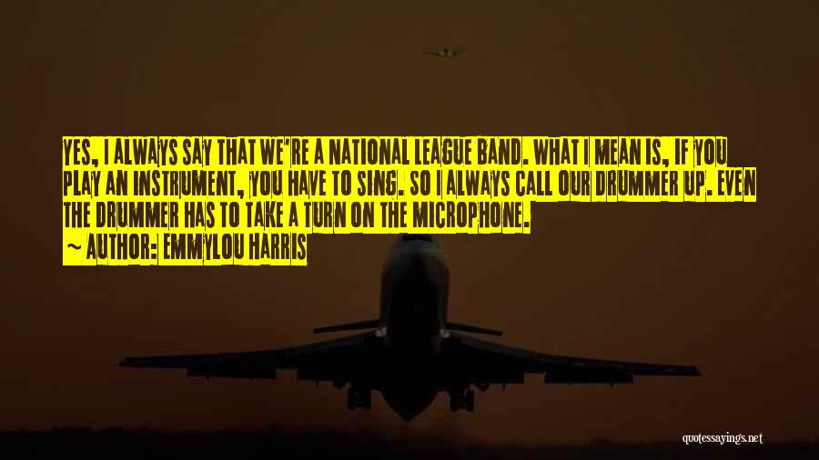 Emmylou Harris Quotes: Yes, I Always Say That We're A National League Band. What I Mean Is, If You Play An Instrument, You