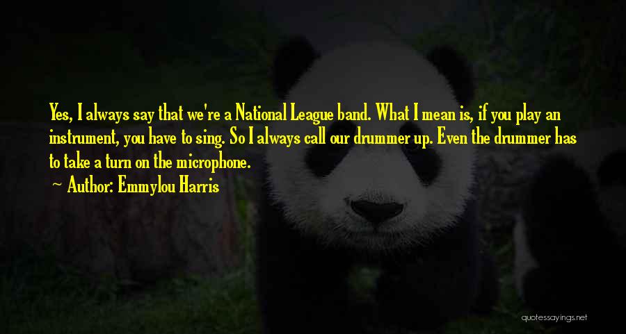Emmylou Harris Quotes: Yes, I Always Say That We're A National League Band. What I Mean Is, If You Play An Instrument, You