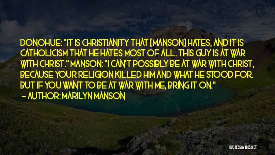 Marilyn Manson Quotes: Donohue: It Is Christianity That [manson] Hates, And It Is Catholicism That He Hates Most Of All. This Guy Is