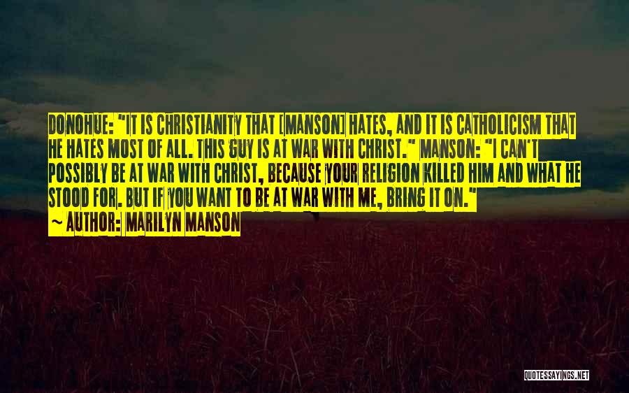 Marilyn Manson Quotes: Donohue: It Is Christianity That [manson] Hates, And It Is Catholicism That He Hates Most Of All. This Guy Is