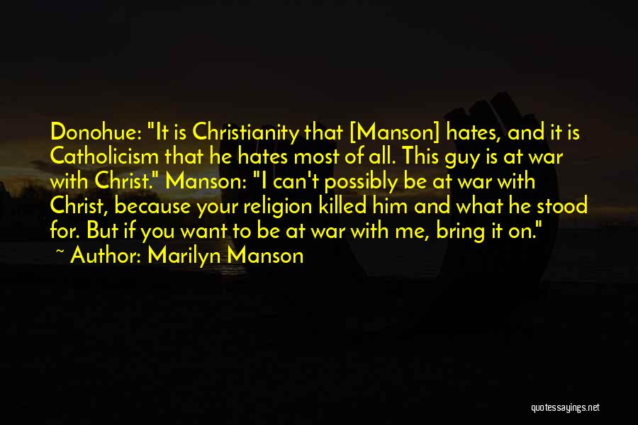 Marilyn Manson Quotes: Donohue: It Is Christianity That [manson] Hates, And It Is Catholicism That He Hates Most Of All. This Guy Is