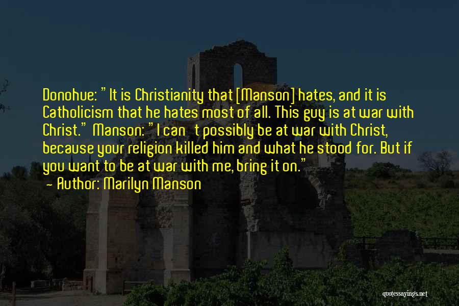 Marilyn Manson Quotes: Donohue: It Is Christianity That [manson] Hates, And It Is Catholicism That He Hates Most Of All. This Guy Is