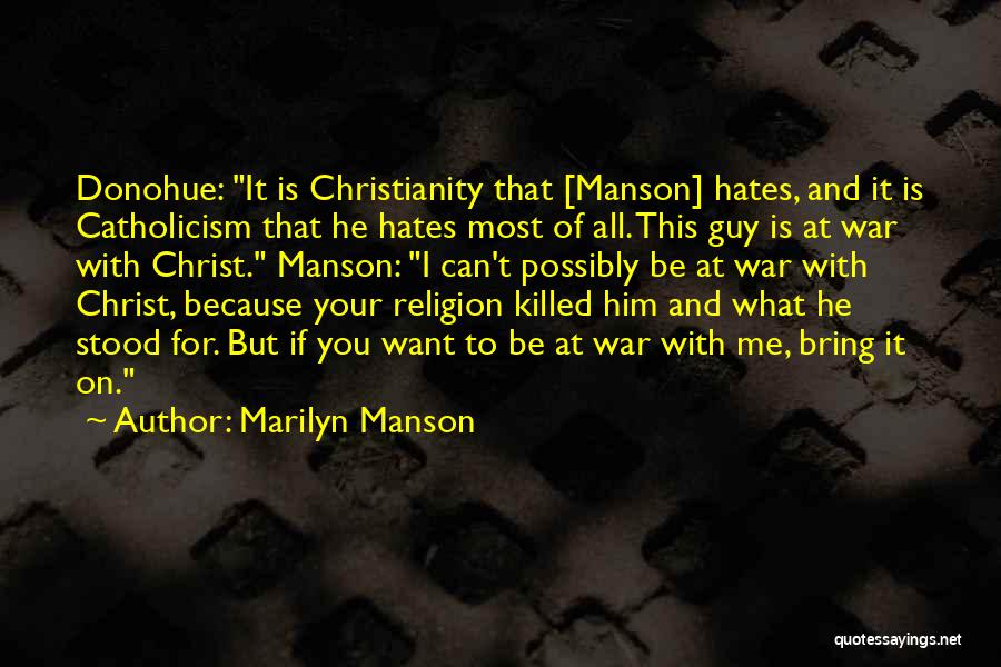 Marilyn Manson Quotes: Donohue: It Is Christianity That [manson] Hates, And It Is Catholicism That He Hates Most Of All. This Guy Is