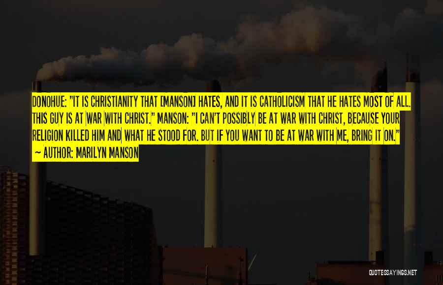 Marilyn Manson Quotes: Donohue: It Is Christianity That [manson] Hates, And It Is Catholicism That He Hates Most Of All. This Guy Is