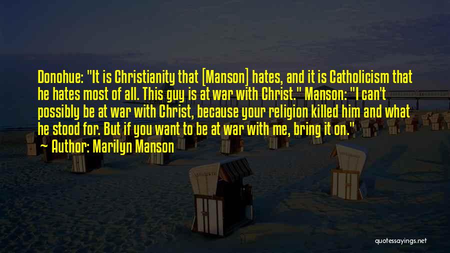 Marilyn Manson Quotes: Donohue: It Is Christianity That [manson] Hates, And It Is Catholicism That He Hates Most Of All. This Guy Is