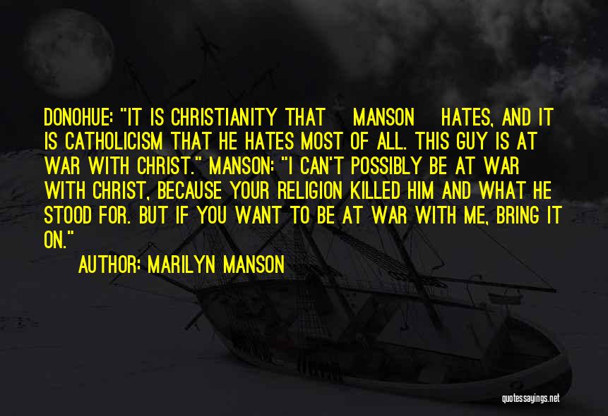 Marilyn Manson Quotes: Donohue: It Is Christianity That [manson] Hates, And It Is Catholicism That He Hates Most Of All. This Guy Is