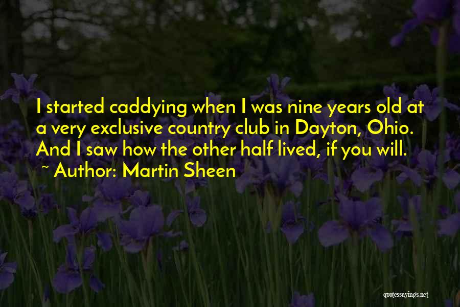 Martin Sheen Quotes: I Started Caddying When I Was Nine Years Old At A Very Exclusive Country Club In Dayton, Ohio. And I