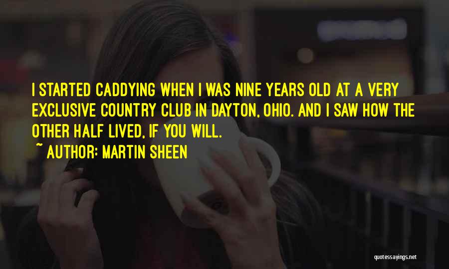 Martin Sheen Quotes: I Started Caddying When I Was Nine Years Old At A Very Exclusive Country Club In Dayton, Ohio. And I