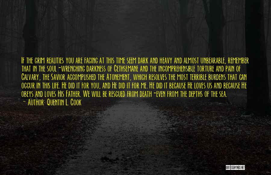 Quentin L. Cook Quotes: If The Grim Realities You Are Facing At This Time Seem Dark And Heavy And Almost Unbearable, Remember That In