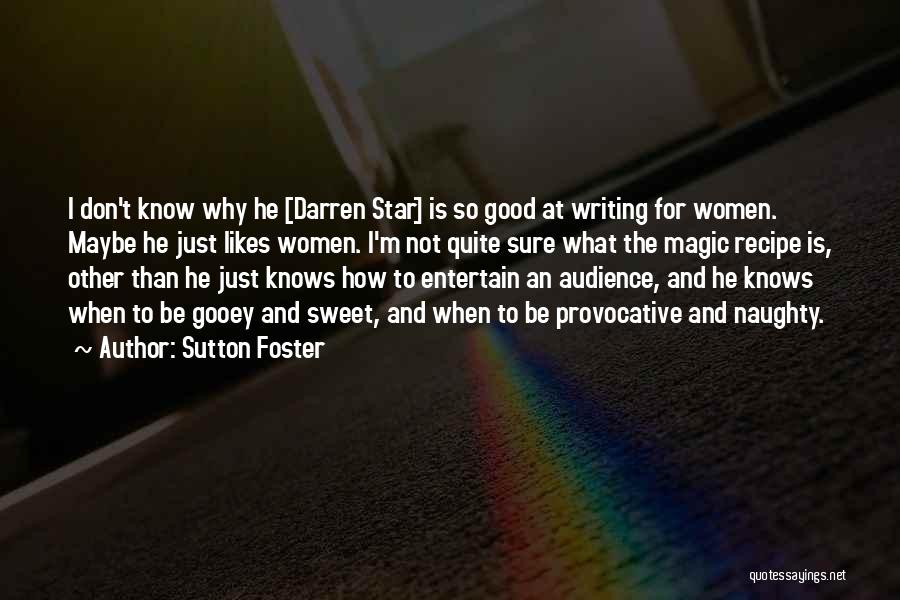 Sutton Foster Quotes: I Don't Know Why He [darren Star] Is So Good At Writing For Women. Maybe He Just Likes Women. I'm