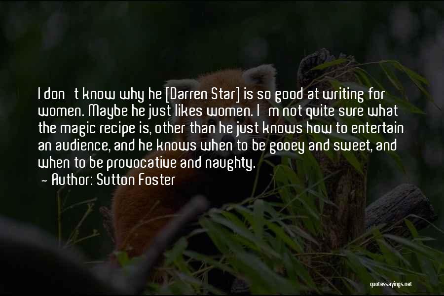 Sutton Foster Quotes: I Don't Know Why He [darren Star] Is So Good At Writing For Women. Maybe He Just Likes Women. I'm