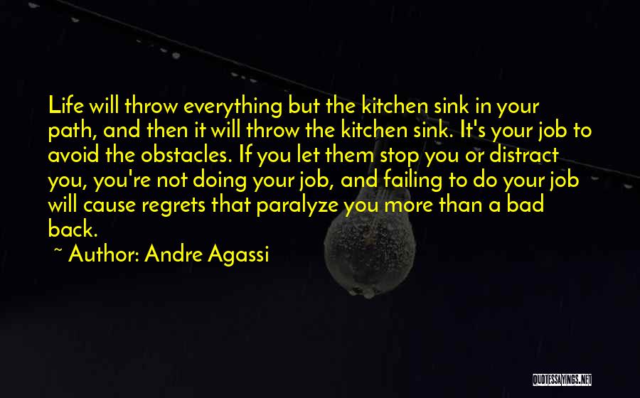 Andre Agassi Quotes: Life Will Throw Everything But The Kitchen Sink In Your Path, And Then It Will Throw The Kitchen Sink. It's