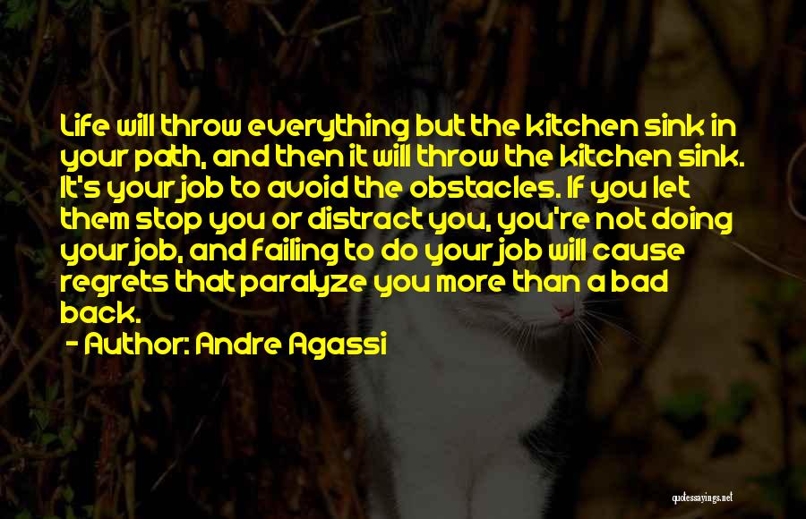 Andre Agassi Quotes: Life Will Throw Everything But The Kitchen Sink In Your Path, And Then It Will Throw The Kitchen Sink. It's