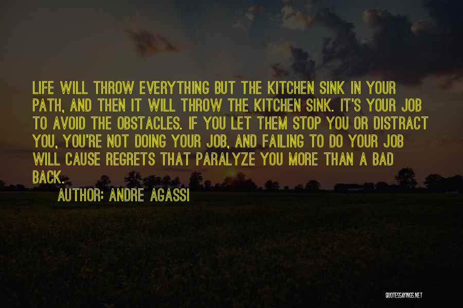 Andre Agassi Quotes: Life Will Throw Everything But The Kitchen Sink In Your Path, And Then It Will Throw The Kitchen Sink. It's