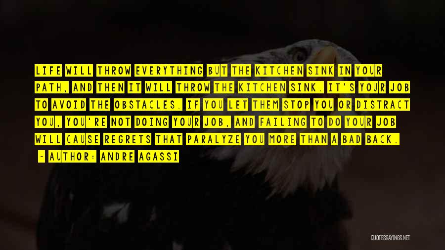 Andre Agassi Quotes: Life Will Throw Everything But The Kitchen Sink In Your Path, And Then It Will Throw The Kitchen Sink. It's