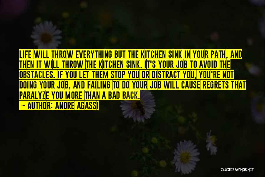 Andre Agassi Quotes: Life Will Throw Everything But The Kitchen Sink In Your Path, And Then It Will Throw The Kitchen Sink. It's