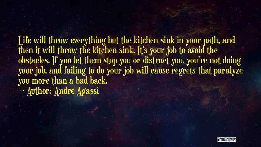 Andre Agassi Quotes: Life Will Throw Everything But The Kitchen Sink In Your Path, And Then It Will Throw The Kitchen Sink. It's