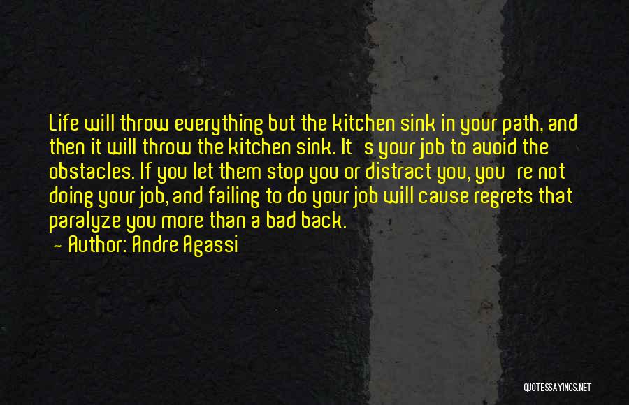 Andre Agassi Quotes: Life Will Throw Everything But The Kitchen Sink In Your Path, And Then It Will Throw The Kitchen Sink. It's