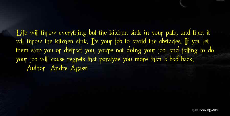 Andre Agassi Quotes: Life Will Throw Everything But The Kitchen Sink In Your Path, And Then It Will Throw The Kitchen Sink. It's