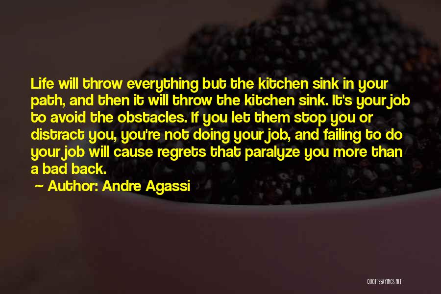 Andre Agassi Quotes: Life Will Throw Everything But The Kitchen Sink In Your Path, And Then It Will Throw The Kitchen Sink. It's