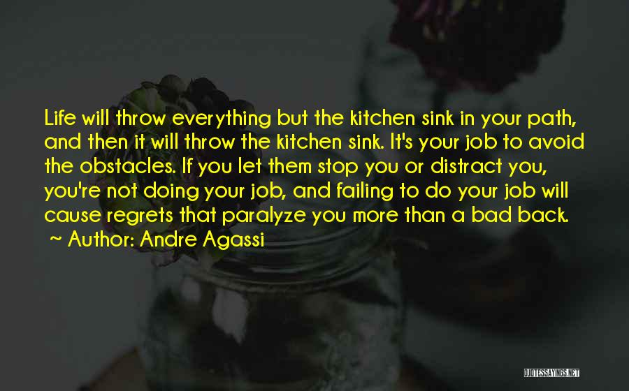 Andre Agassi Quotes: Life Will Throw Everything But The Kitchen Sink In Your Path, And Then It Will Throw The Kitchen Sink. It's