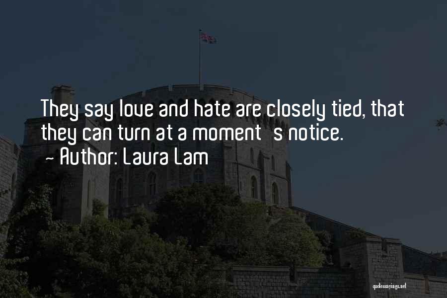 Laura Lam Quotes: They Say Love And Hate Are Closely Tied, That They Can Turn At A Moment's Notice.