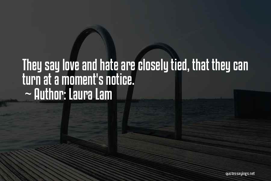 Laura Lam Quotes: They Say Love And Hate Are Closely Tied, That They Can Turn At A Moment's Notice.