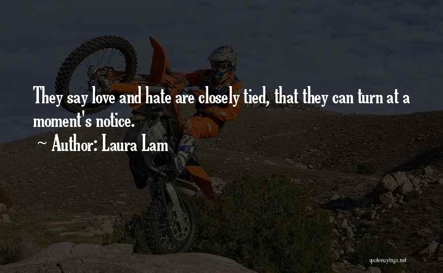 Laura Lam Quotes: They Say Love And Hate Are Closely Tied, That They Can Turn At A Moment's Notice.