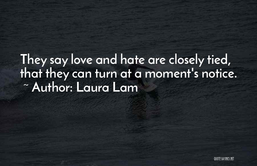 Laura Lam Quotes: They Say Love And Hate Are Closely Tied, That They Can Turn At A Moment's Notice.