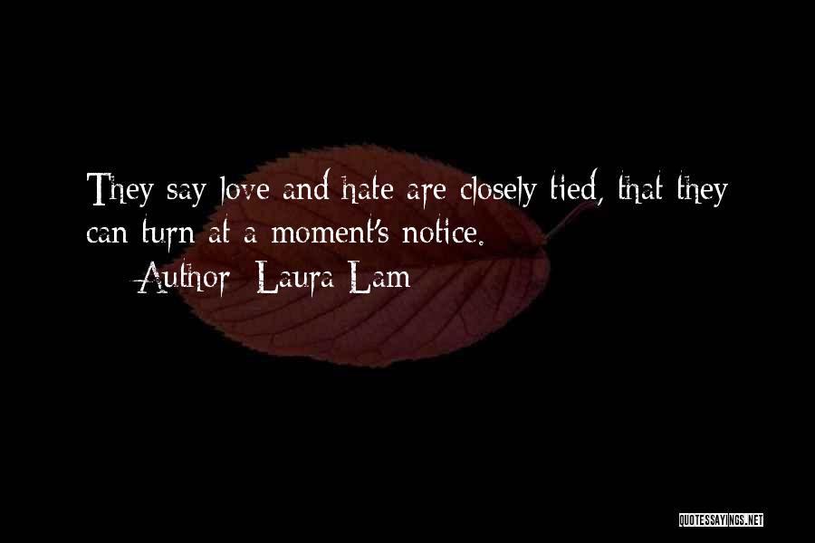 Laura Lam Quotes: They Say Love And Hate Are Closely Tied, That They Can Turn At A Moment's Notice.